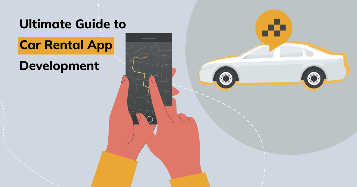 The Ultimate Guide to Car Rental App Development: Why & How?