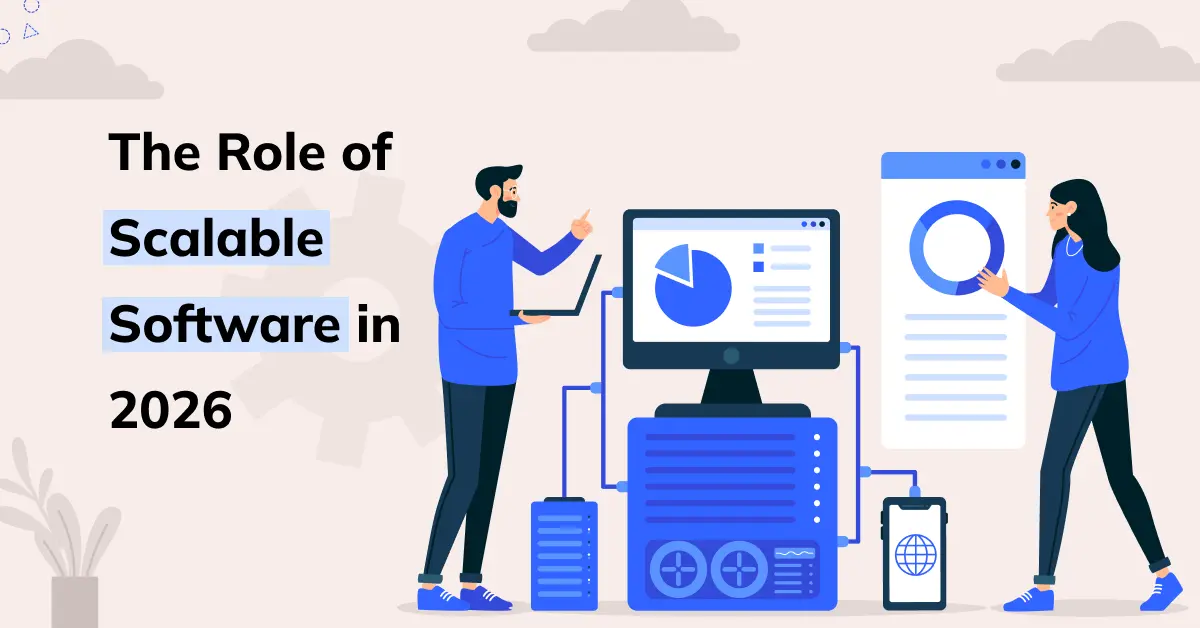 Future-Proofing Your Business: The Role of Scalable Software in 2026
