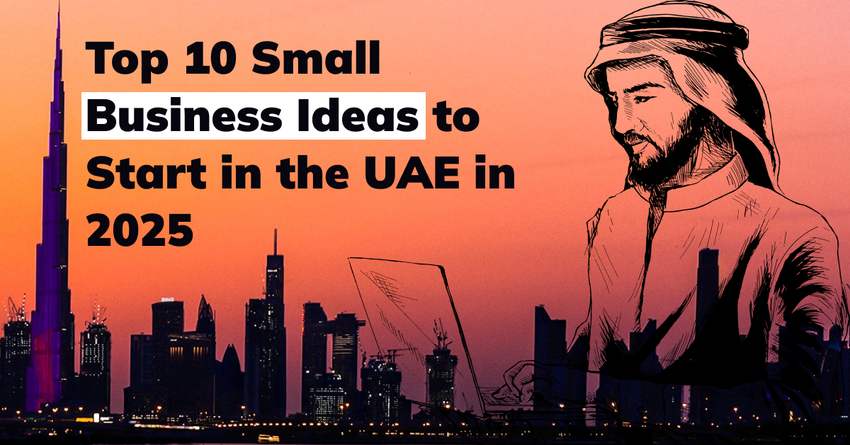 Top 10+ Small Business Ideas to Start in the UAE in 2025