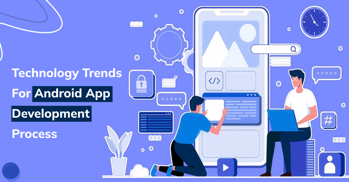 Latest Technology Trends For Android App Development Process
